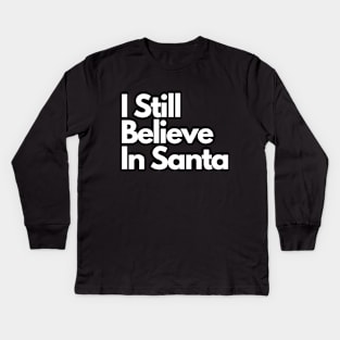 I Still Believe In Santa Kids Long Sleeve T-Shirt